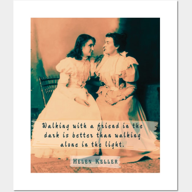 Helen Keller portrait and  quote: Walking with a friend in the dark is better... Wall Art by artbleed